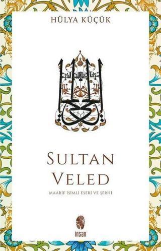 Sultan Veled - Maarif İsimli Eseri ve Şerhi - Hülya Küçük - İnsan Yayınları