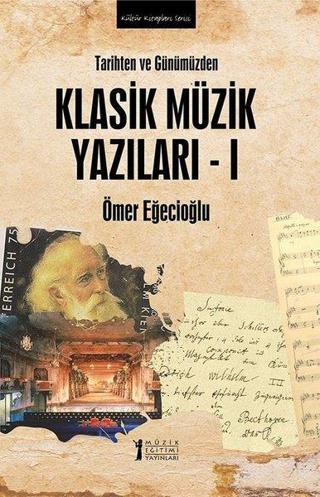 Tarihten ve Günümüzden Klasik Müzik Yazıları - 1 - Ömer Eğecioğlu - Müzik Eğitimi Yayınları