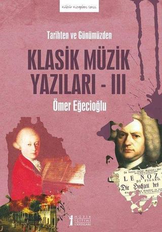 Klasik Müzik Yazıları 3 - Tarihten ve Günümüzden - Ömer Eğecioğlu - Müzik Eğitimi Yayınları