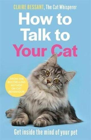 How to Talk to Your Cat - Claire Bessant - John Blake Publishing Ltd