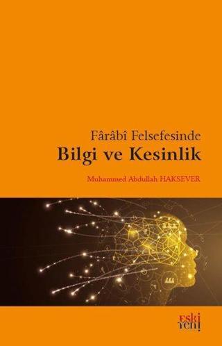 Farabi Felsefesinde Bilgi ve Kesinlik - Muhammed Abdullah Haksever - Eskiyeni Yayınları
