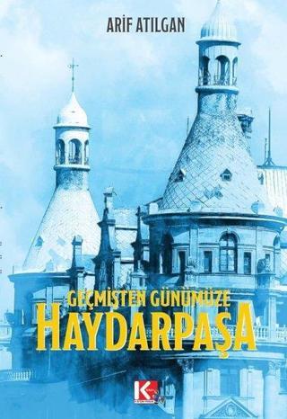 Geçmişten Günümüze Haydarpaşa - Arif Atılgan - K-İletişim Yayınları