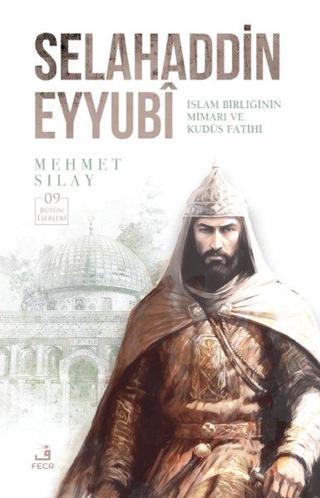 Selahaddin Eyyubi: İslam Birliğinin Mimarı ve Kudüs Fatihi - Mehmet Sılay - Fecr Yayınları