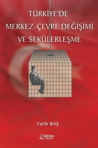 Türkiye'de Merkez - Çevre Değişimi ve Sekülerleşme - Fatih Baş - Serüven Kitabevi