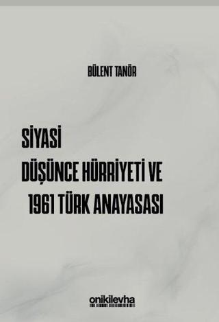 Siyasi Düşünce Hürriyeti ve 1961 Türk Anayasası - Bülent Tanör - On İki Levha Yayıncılık