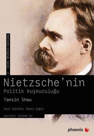 Nietzsche'nin Politik Kuşkuculuğu - Tamsin Shaw - Phoenix
