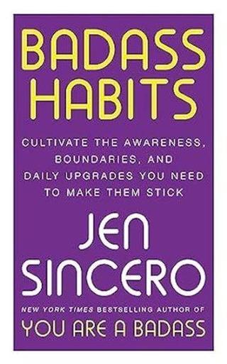Badass Habits : Cultivate the Awareness Boundaries and Daily Upgrades You Need to Make Them Stick - Jen Sincero - John Murray