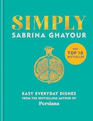 Simply : Easy everyday dishes: THE SUNDAY TIMES BESTSELLER - Sabrina Ghayour - Octopus Publishing Group