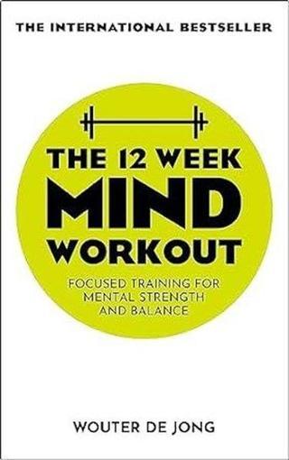 The 12 Week Mind Workout : Focused Training for Mental Strength and Balance - Wouter De Jong - John Murray
