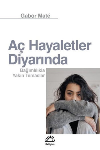 Aç Hayaletler Diyarında - Bağımlılıkla Yakın Temaslar - İletişim Yayınları