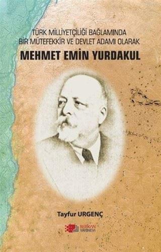 Mehmet Emin Yurdakul: Türk Milliyetçiliği Bağlamında Bir Mütefekkir ve Devlet Adamı Olarak - Tayfur Urgenç - Berikan Yayınevi