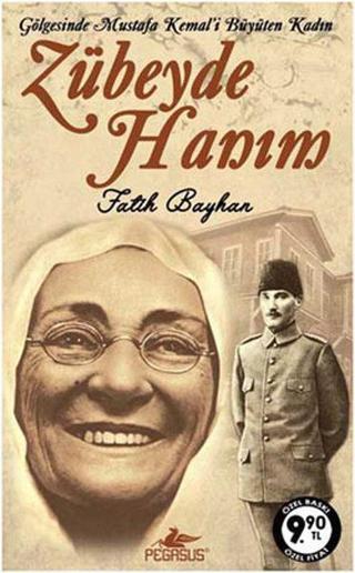 Zübeyde Hanım - Gölgesinde Mustafa Kemal'i Büyüten Kadın - Fatih Bayhan - Pegasus Yayınevi