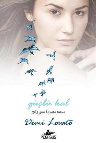 Güçlü Kal - 365 Gün Hayata Tutun - Demi Lovato - Pegasus Yayınevi
