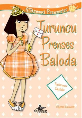 Turuncu Prenses Baloda Mükemmel Prensesler 4 - Alyssa Crowne - Pegasus Yayınevi