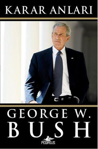 Karar Anları - George W. Bush - Pegasus Yayınevi