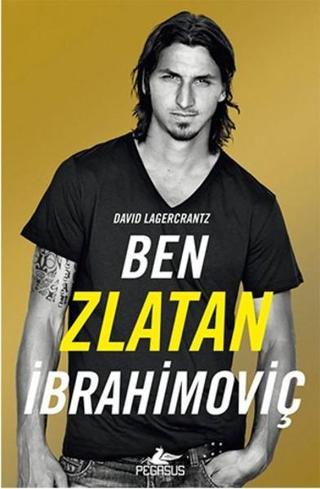Ben Zlatan İbrahimoviç - David Lagercrantz - Pegasus Yayınevi
