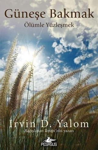 Güneşe Bakmak-Ölümle Yüzleşmek - Irvin D. Yalom - Pegasus Yayınevi