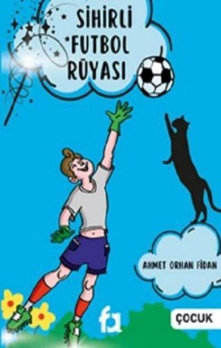 Sihirli Futbol Rüyası - Ahmet Orhan Fidan - Fa Yayınları