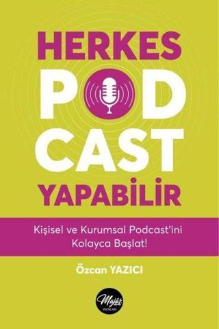 Herkes Podcast Yapabilir -  Kişisel ve Kurumsal Podcast'ini Kolayca Başlat! - Özcan Yazıcı - Majör Yayınları