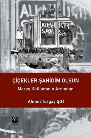 Çiçekler Şahidim Olsun - Maraş Katliamının Ardından - Ahmet Turgay Şot - Somut Yayın Dağıtım