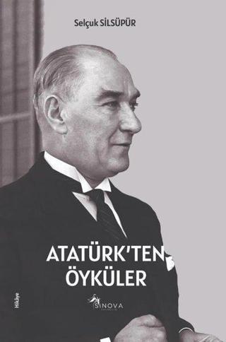 Atatürk'ten Öyküler - Selçuk Silsüpür - Sinova Yayıncılık