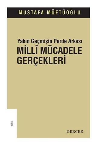Yakın Geçmişin Perde Arkası - Milli Mücadele Gerçekleri - Mustafa Müftüoğlu - Gerçek Yayınları