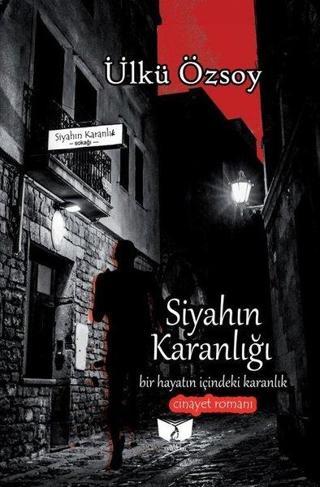 Siyahın Karanlığı - Bir Hayatın İçindeki Karanlık-Cinayet Romanı - Ülkü Özsoy - Ateş Yayınları