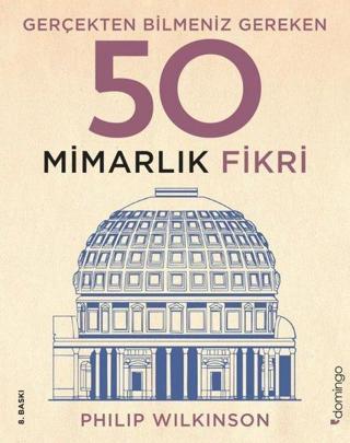 Gerçekten Bilmeniz Gereken 50 Mimarlık Fikri - Philip Wilkinson - Domingo Yayınevi