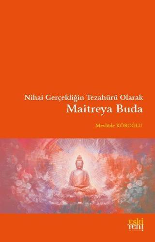 Maitreya Buda - Nihai Gerçekliğin Tezahürü Olarak - Mevlüde Köroğlu - Eskiyeni Yayınları
