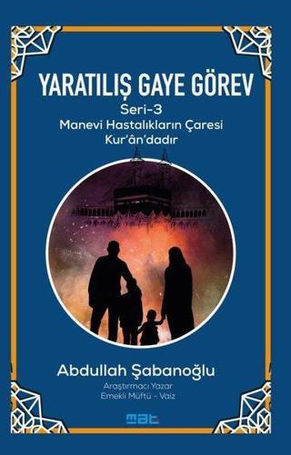 Yaratılış Gaye Görev Seri 3 - Manevi Hastalıkların Çaresi Kur'an'daır - Abdullah Şabanoğlu - Mat Kitap