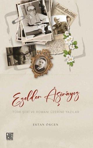 Ezelden Aşinayız - Türk Şiiri ve Romanı Üzerine Yazılar - Ertan Örgen - Palet Yayınları