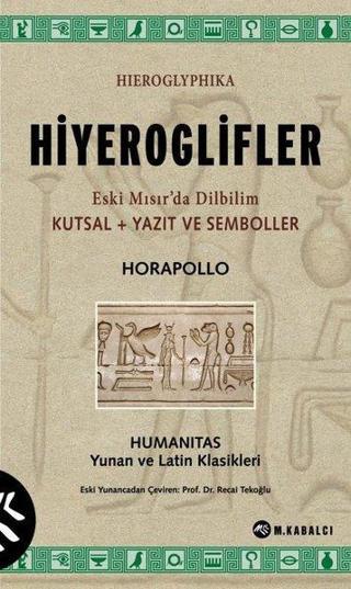 Hiyeroglifler - Eski Mısır'da Dilbilim Kutsal+Yazıt ve Semboller - Humanitas Yunan ve Latin Klasikle - Horapollo  - Meltem Kabalcı Yayınları