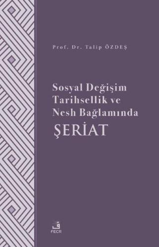 Sosyal Değişim Tarihsellik ve Nesh Bağlamında Şeriat - Talip Özdeş - Fecr Yayınları