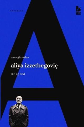 Aliya İzzetbegoviç: Son Uç Beyi - Enes Günaslan - Bir Yayınları
