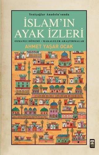 İslam'ın Ayak İzleri - Yeniçağlar Anadolu'sunda - Ahmet Yaşar Ocak - Timaş Yayınları