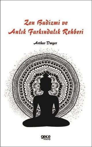 Zen Budizmi ve Anlık Farkındalık Rehberi - Arthur Dwyer - Gece Kitaplığı