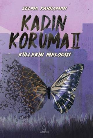Kadın Koruma 2 - Küllerin Melodisi - Selma Kahraman - Otantik Kitap
