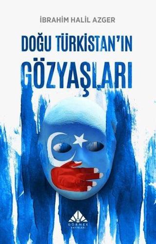Doğu Türkistan'ın Gözyaşları - İbrahim Halil Azger - Görmek Yayınları