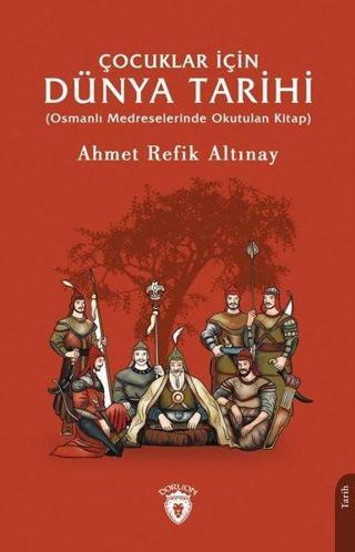 Çocuklar İçin Dünya Tarihi - Osmanlı Medreselerinde Okutulan Kitap - Ahmet Refik Altınay - Dorlion Yayınevi