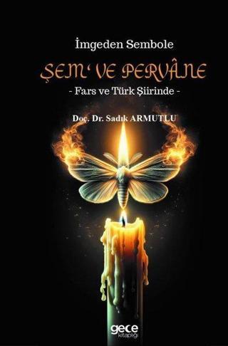 İmgeden Sembole Şem ve Pervane - Fars ve Türk Şiirinde - Sadık Armutlu - Gece Kitaplığı