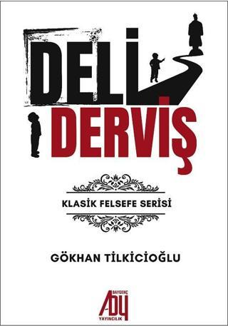Deli Derviş - Klasik Felsefe Serisi - Gökhan Tilkicioğlu - Baygenç Yayıncılık