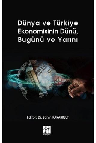 Gazi Kitabevi Dünya Ve Türkiye Ekonomisinin Dünü, Bugünü Ve Yarını Dr. Şahin Karabulut - Gazi Kitabevi