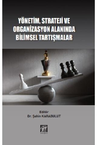 Gazi Kitabevi Yönetim, Strateji Ve Organizasyon Alanında Bilimsel Tartışmalar Dr. Şahin Karabulut - Gazi Kitabevi