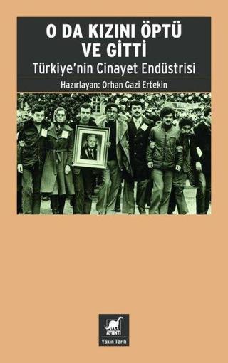 O da Kızını Öptü ve Gitti - Türkiye'nin Cinayet Endüstrisi - Orhan Gazi Ertekin - Ayrıntı Yayınları