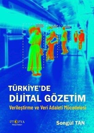 Türkiye'de Dijital Gözetim - Verileştirme ve Veri Adaleti Mücadelesi - Songül Tan - Ütopya Yayınevi