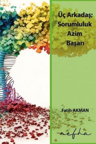 Üç Arkadaş; Sorumluluk Azim Başarı Fatih Akman Nefha Yayınları