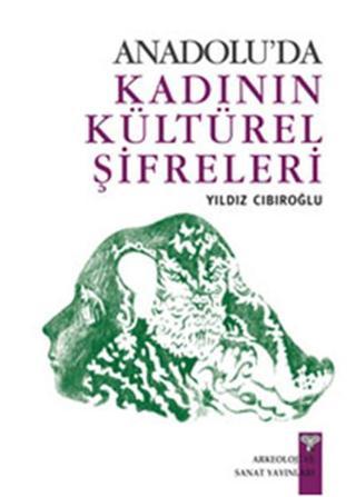 Anadoluda Kadının Kültürel Şifreleri - Yıldız Cıbıroğlu - Arkeoloji ve Sanat Yayınları