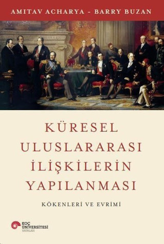 Küresel Uluslararası İlişkilerin Yapılanması - Kökenleri ve Evrimi - Koç Üniversitesi Yayınları
