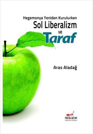 Hegemonya Yeniden Kurulurken Sol Liberalizm ve Taraf - Aras Aladağ - Patika