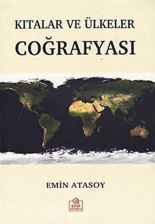 Kıtalar ve Ülkeler Coğrafyası - Emin Atasoy - Ezgi Kitabevi Yayınları